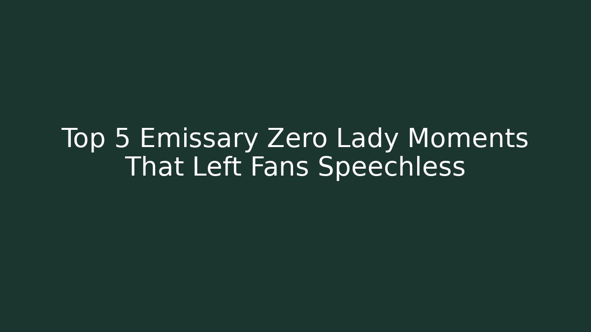 Top 5 Emissary Zero Lady Moments That Left Fans Speechless
