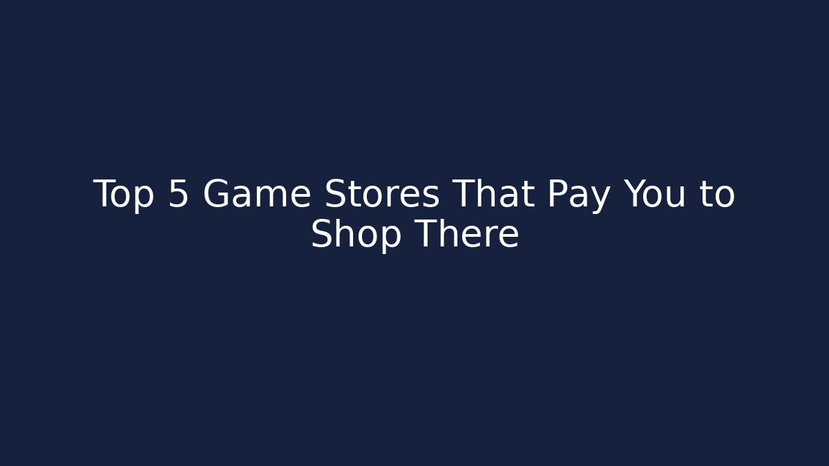 Top 5 Game Stores That Pay You to Shop There