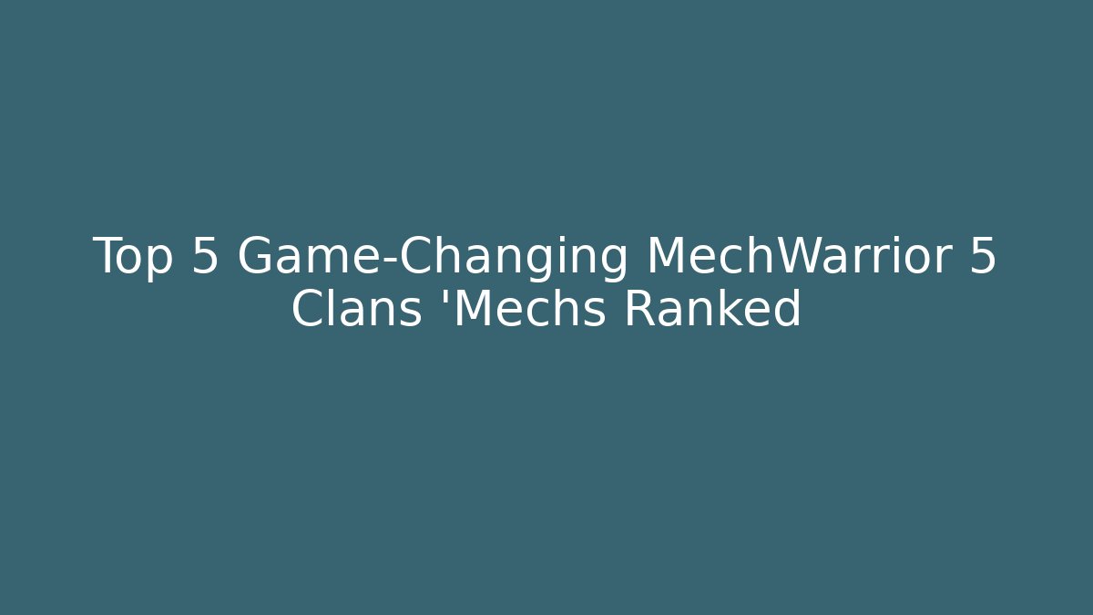 Top 5 Game-Changing MechWarrior 5 Clans ‘Mechs Ranked