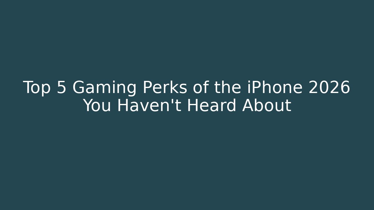 Top 5 Gaming Perks of the iPhone 2026 You Haven’t Heard About