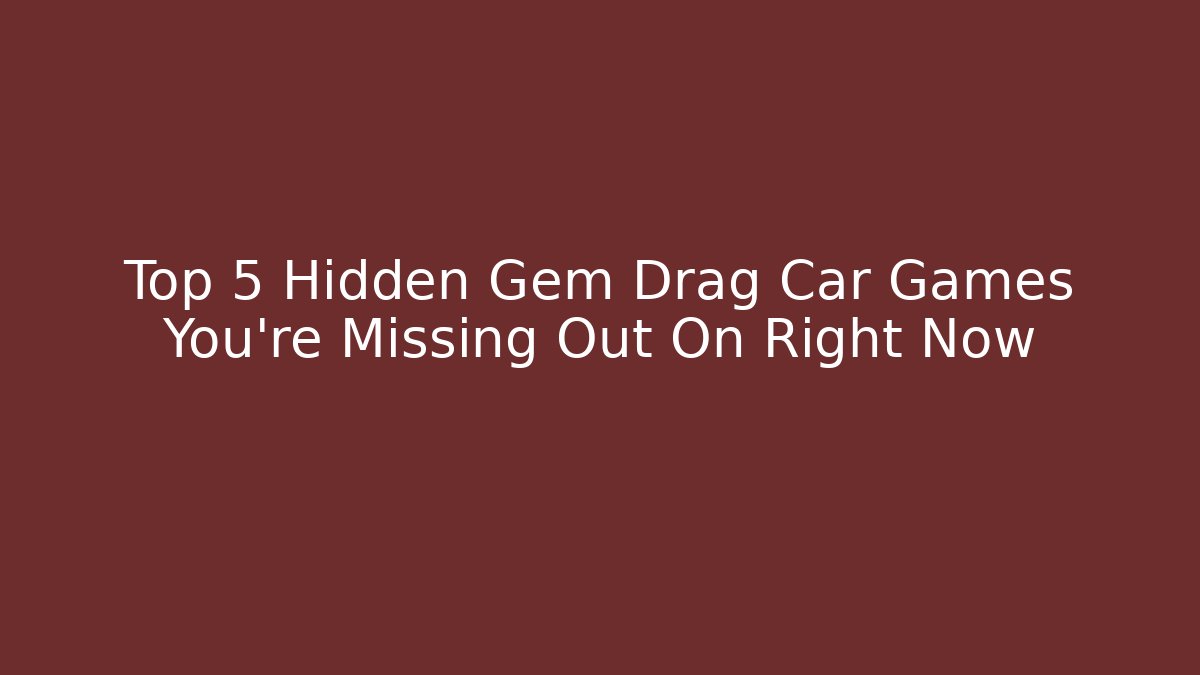 Top 5 Hidden Gem Drag Car Games You're Missing Out On Right Now