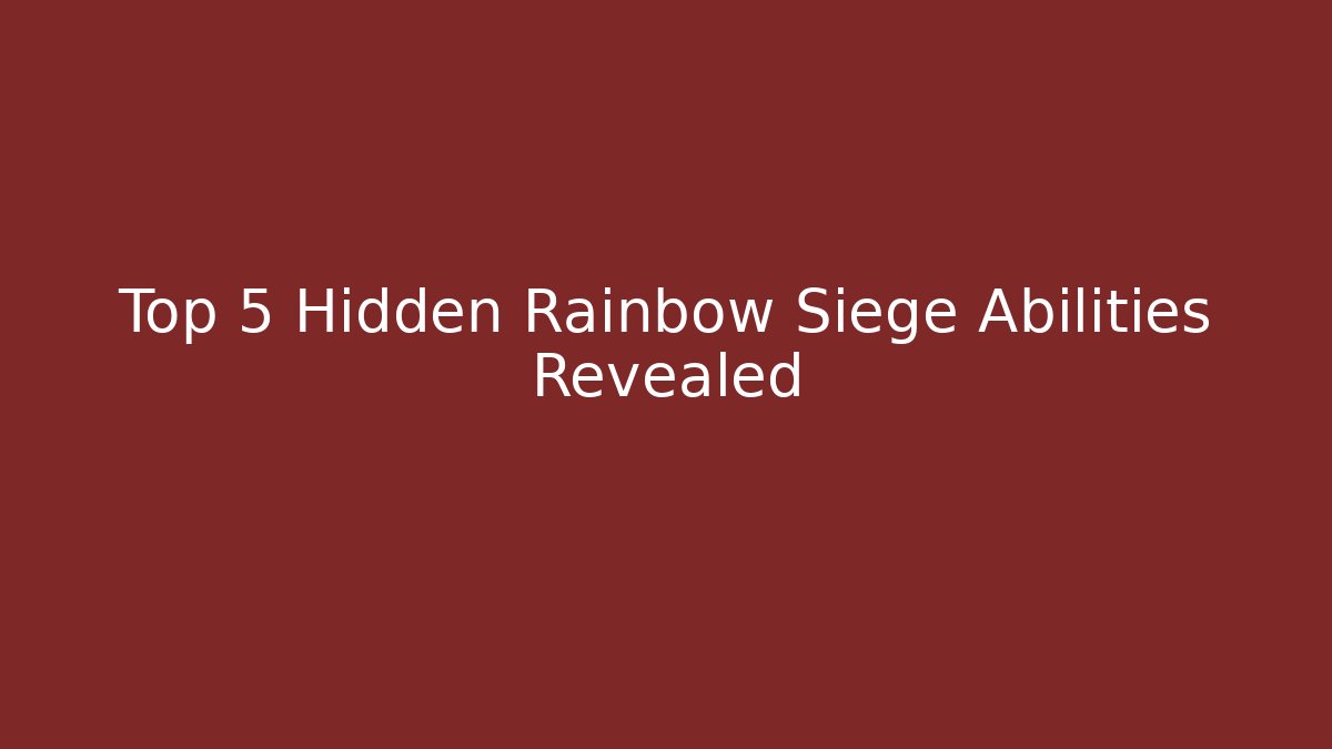 Top 5 Hidden Rainbow Siege Abilities Revealed