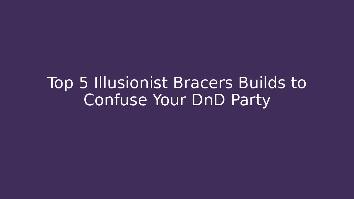 Top 5 Illusionist Bracers Builds to Confuse Your DnD Party - Buddy Program