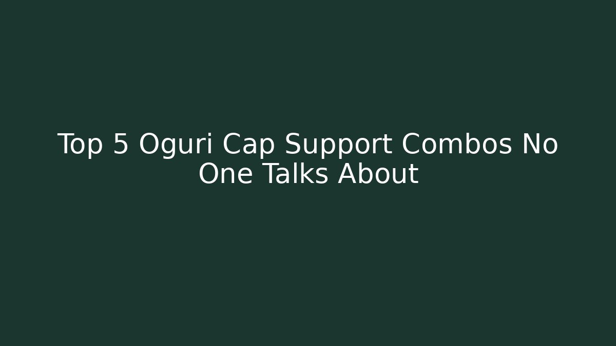 Top 5 Oguri Cap Support Combos No One Talks About
