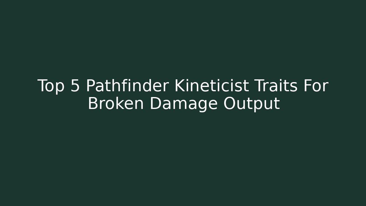 Top 5 Pathfinder Kineticist Traits For Broken Damage Output
