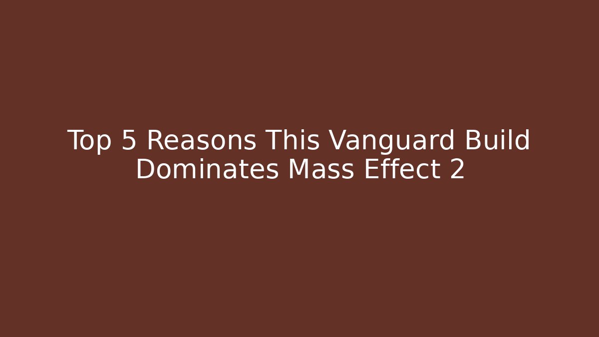 Top 5 Reasons This Vanguard Build Dominates Mass Effect 2