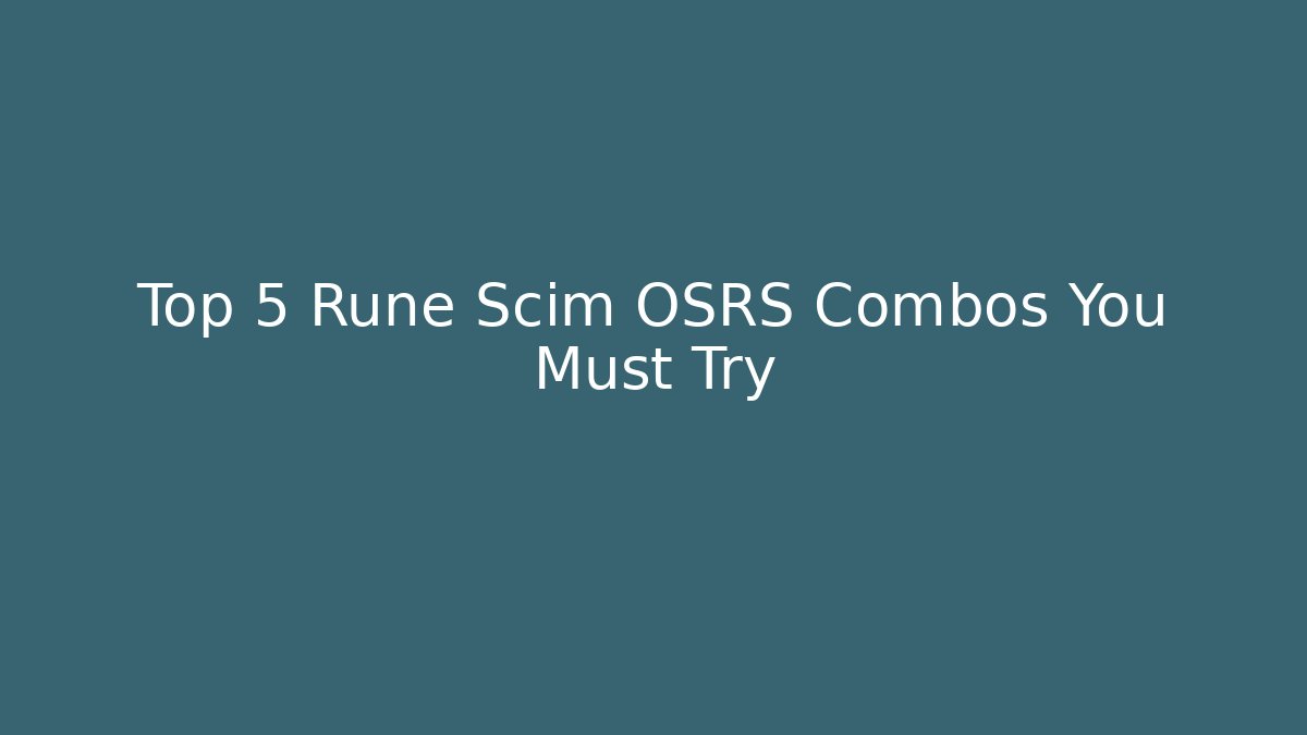 Top 5 Rune Scim OSRS Combos You Must Try