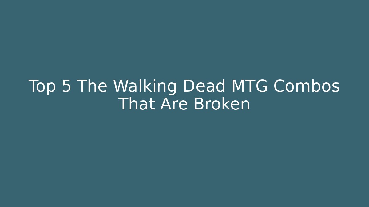 Top 5 The Walking Dead MTG Combos That Are Broken