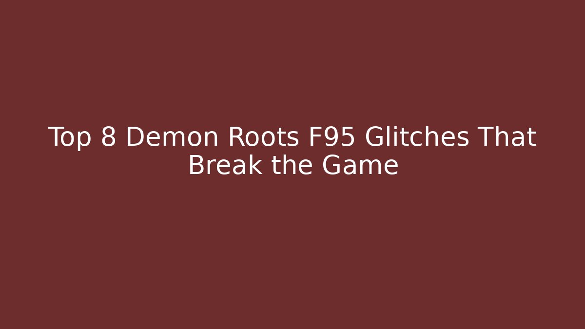 Top 8 Demon Roots F95 Glitches That Break the Game