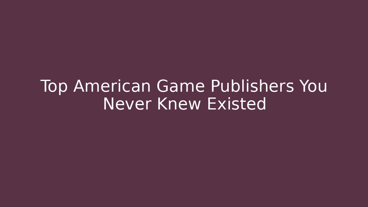 Top American Game Publishers You Never Knew Existed
