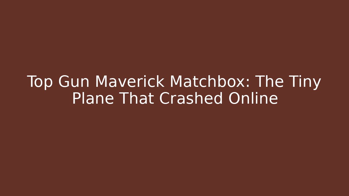 Top Gun Maverick Matchbox: The Tiny Plane That Crashed Online - Buddy Program