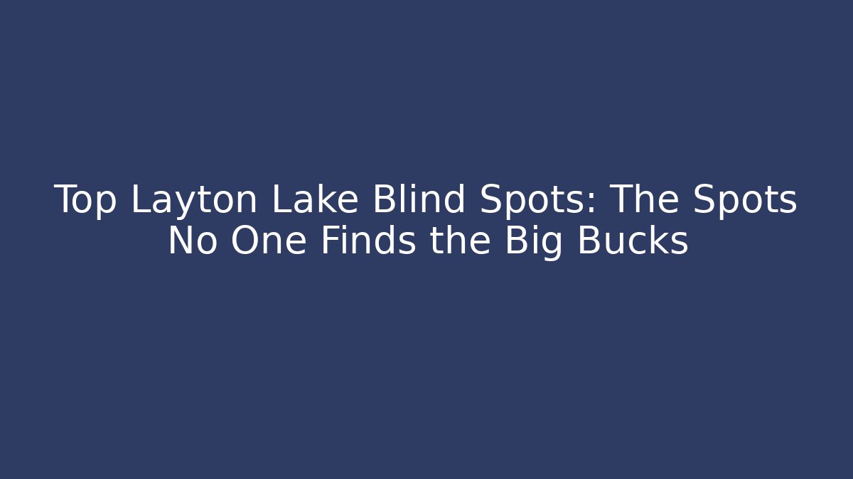 Top Layton Lake Blind Spots: The Spots No One Finds the Big Bucks