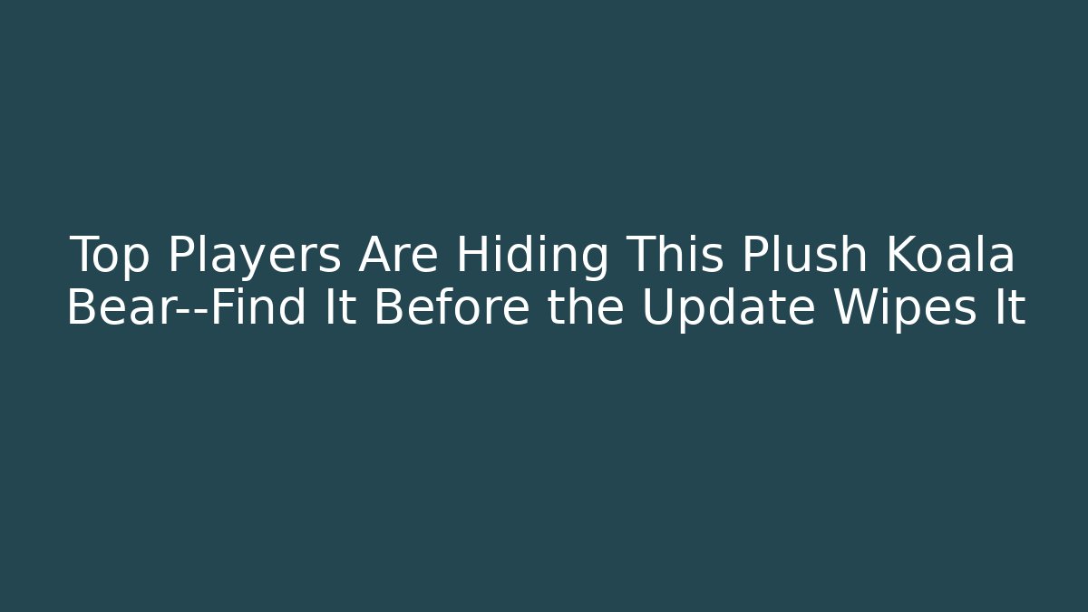Top Players Are Hiding This Plush Koala Bear—Find It Before the Update Wipes It