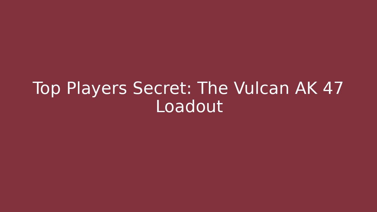 Top Players Secret: The Vulcan AK 47 Loadout