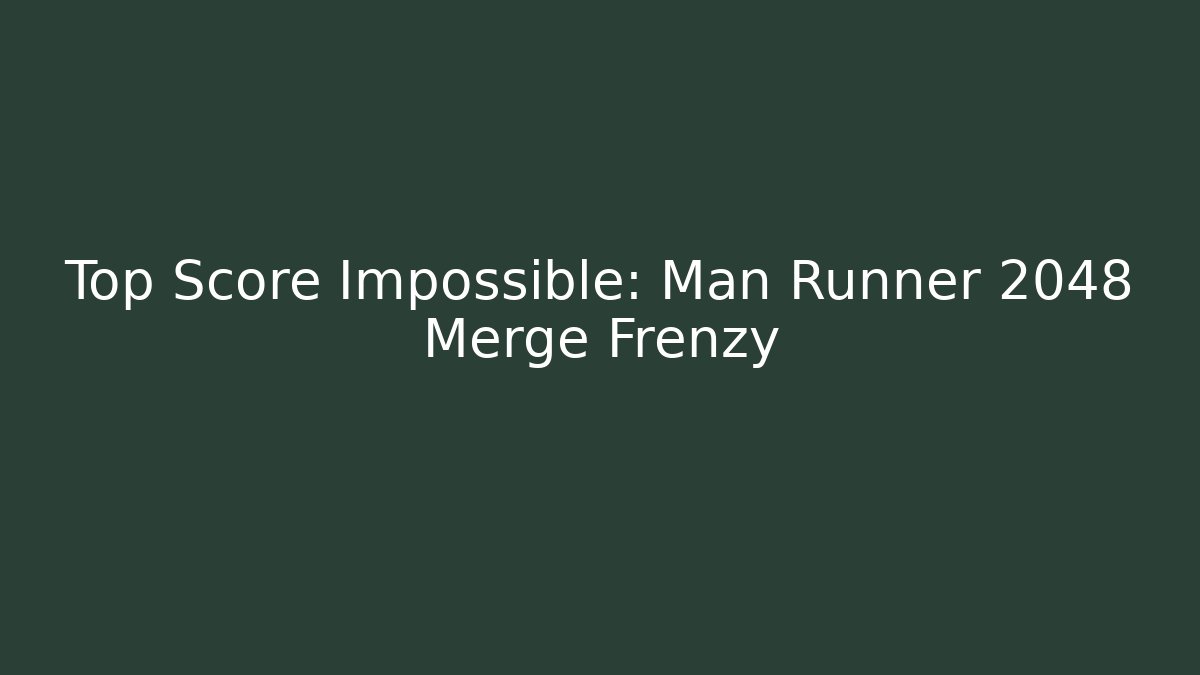 Top Score Impossible: Man Runner 2048 Merge Frenzy