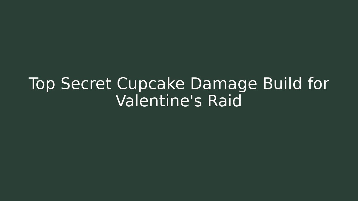 Top Secret Cupcake Damage Build for Valentine's Raid - Buddy Program