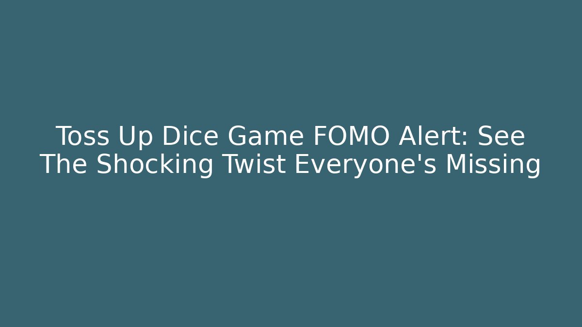 Toss Up Dice Game FOMO Alert: See The Shocking Twist Everyone’s Missing