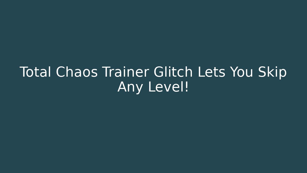 Total Chaos Trainer Glitch Lets You Skip Any Level!