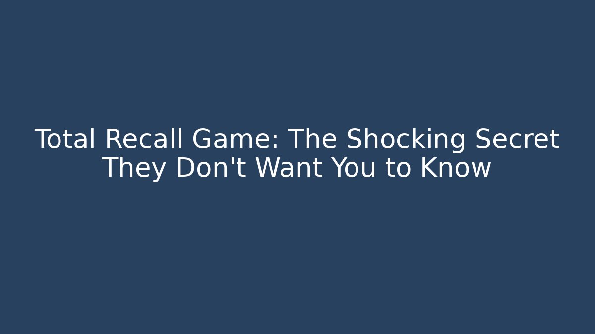 Total Recall Game: The Shocking Secret They Don't Want You to Know