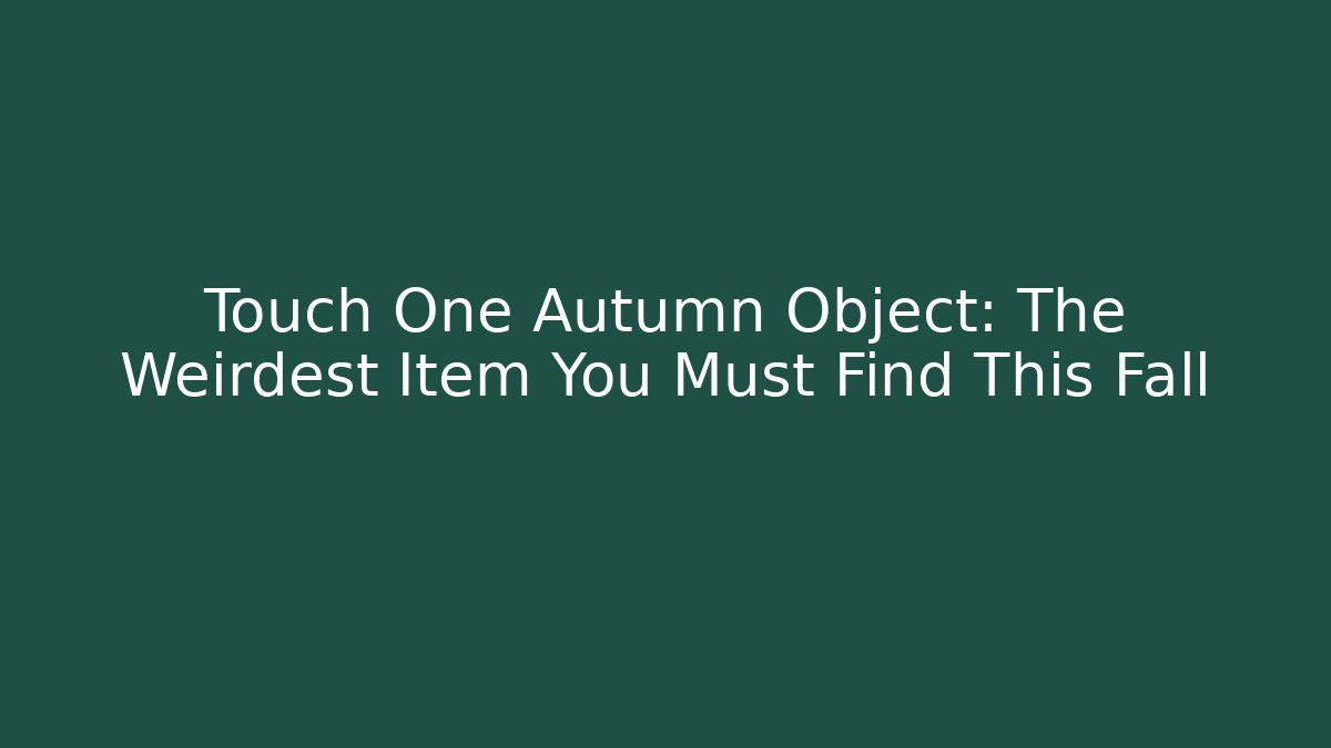 Touch One Autumn Object: The Weirdest Item You Must Find This Fall - Buddy Program