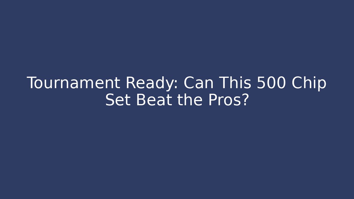 Tournament Ready: Can This 500 Chip Set Beat the Pros?