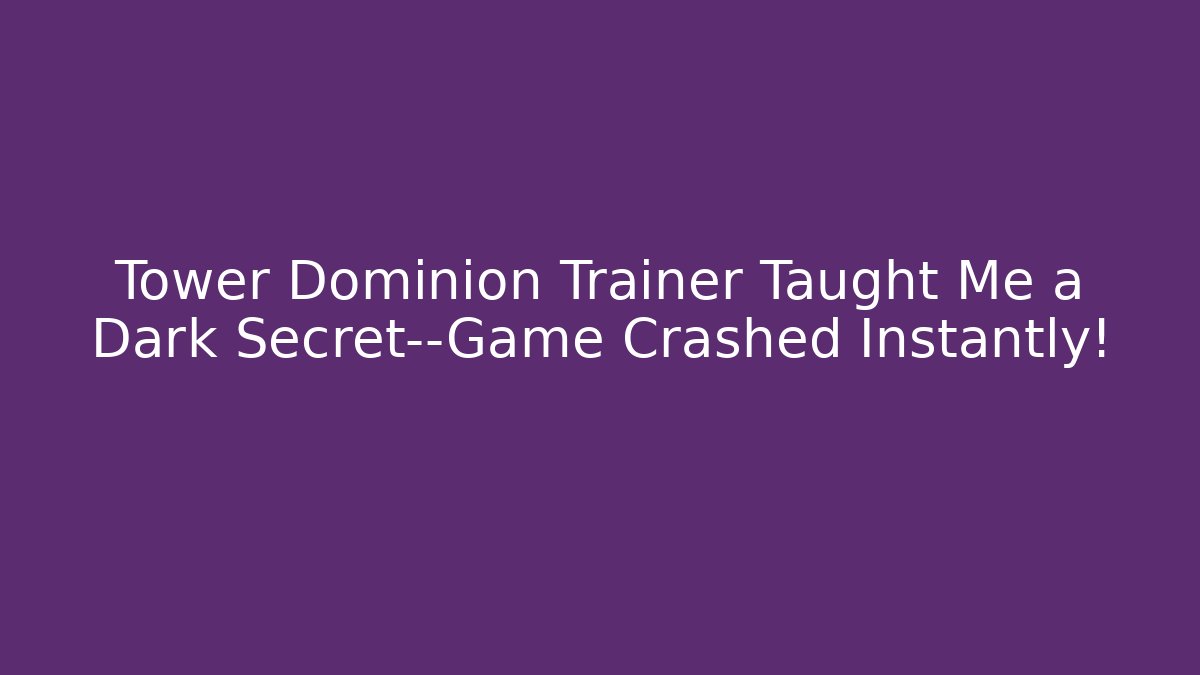 Tower Dominion Trainer Taught Me a Dark Secret—Game Crashed Instantly!