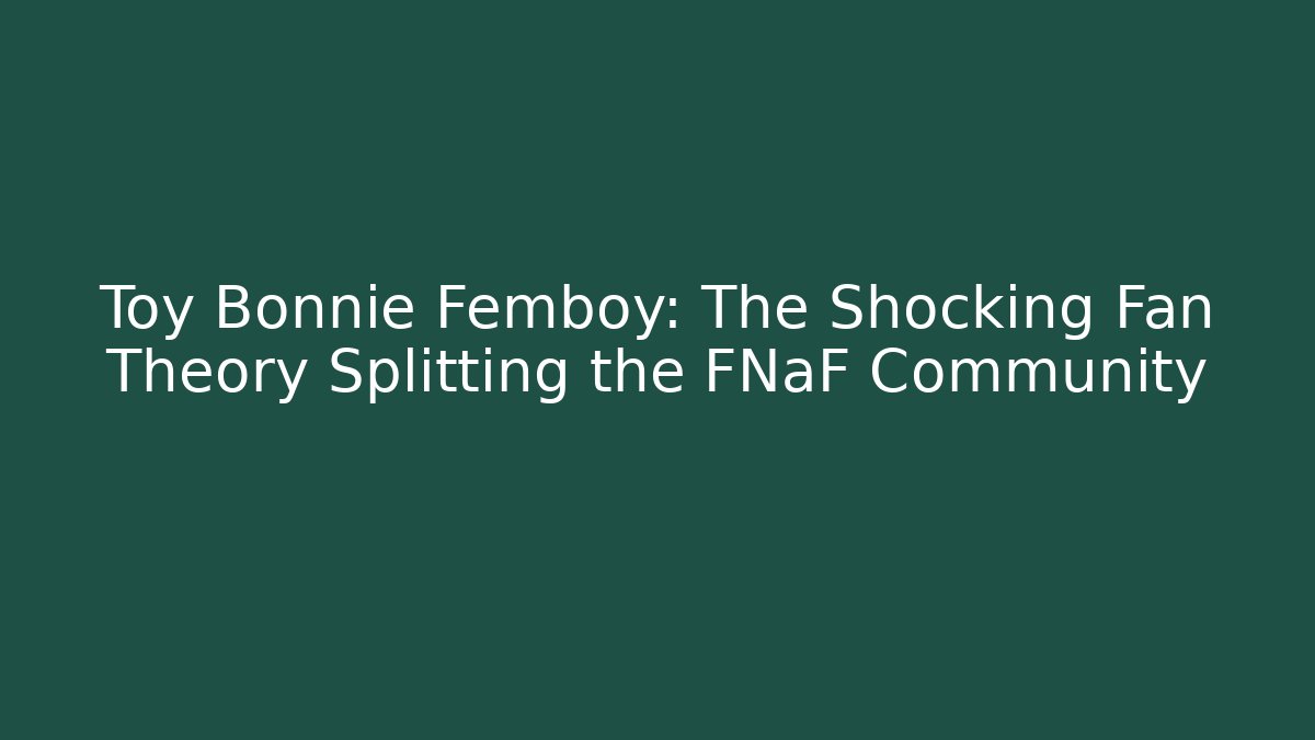 Toy Bonnie Femboy: The Shocking Fan Theory Splitting the FNaF Community