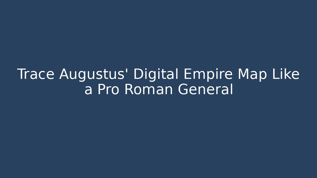 Trace Augustus’ Digital Empire Map Like a Pro Roman General