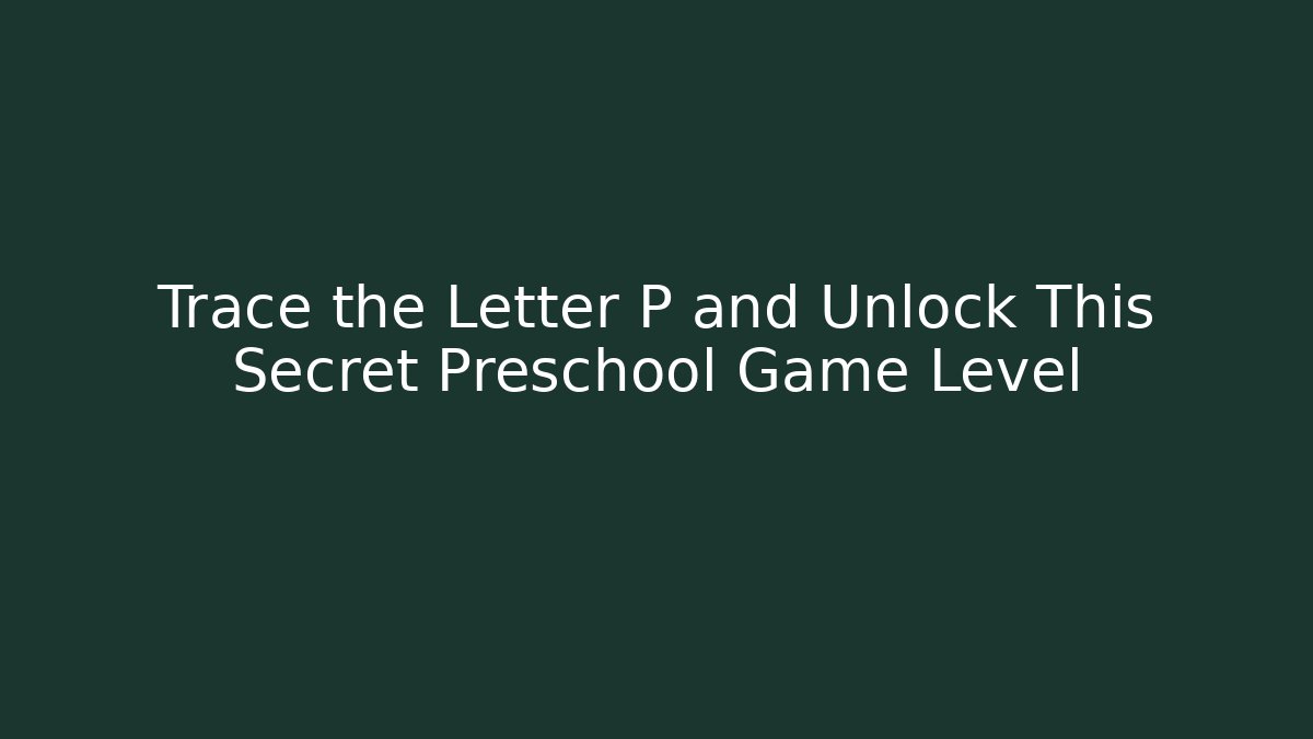 Trace the Letter P and Unlock This Secret Preschool Game Level