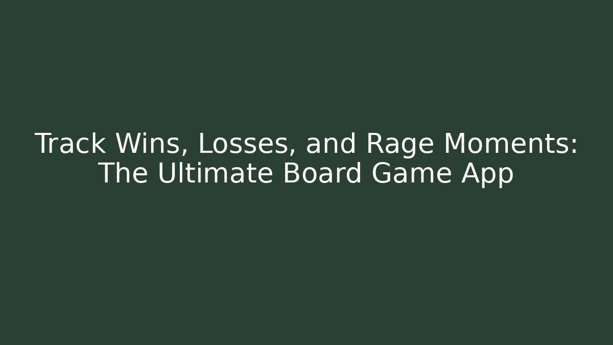 Track Wins, Losses, and Rage Moments: The Ultimate Board Game App