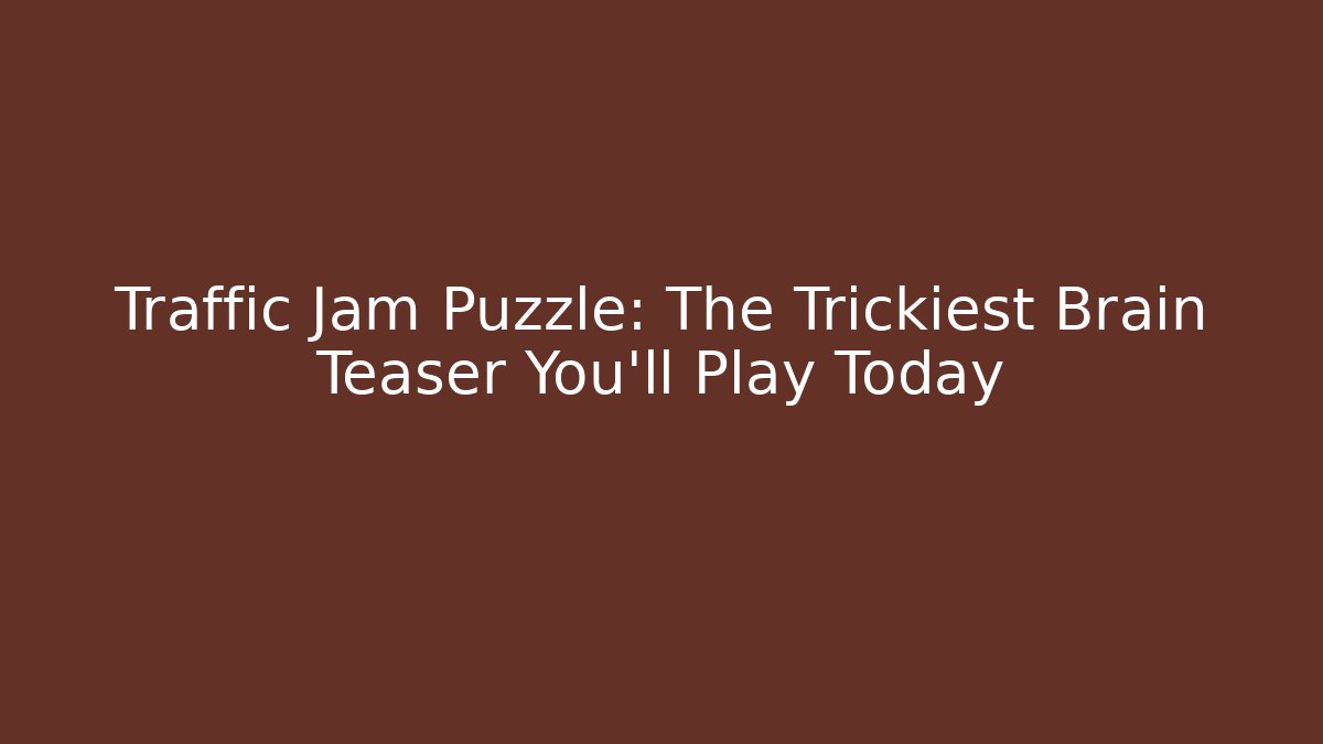 Traffic Jam Puzzle: The Trickiest Brain Teaser You'll Play Today