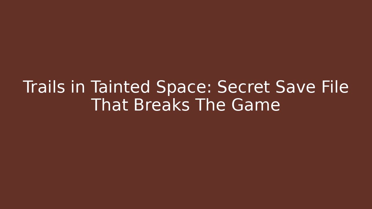 Trails in Tainted Space: Secret Save File That Breaks The Game