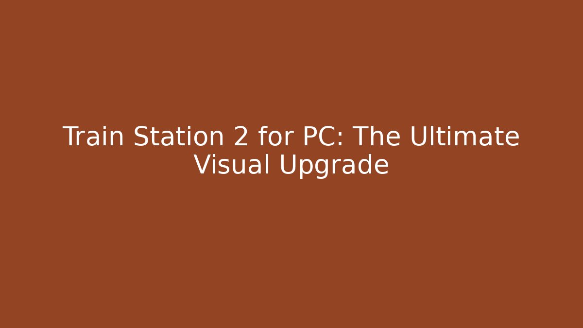 Train Station 2 for PC: The Ultimate Visual Upgrade - Buddy Program