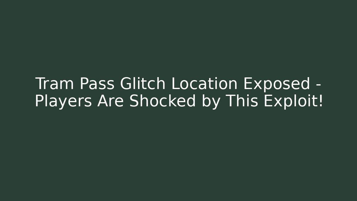 Tram Pass Glitch Location Exposed - Players Are Shocked by This Exploit!