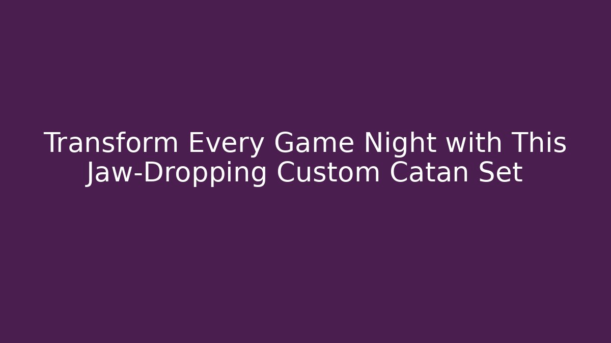 Transform Every Game Night with This Jaw-Dropping Custom Catan Set