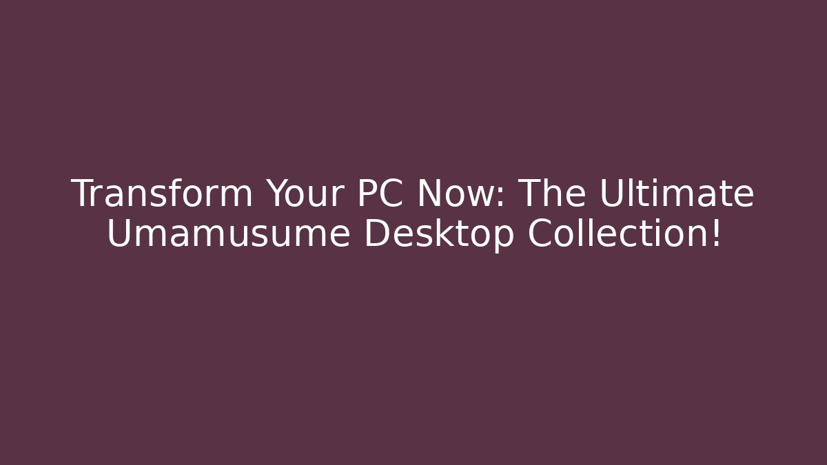 Transform Your PC Now: The Ultimate Umamusume Desktop Collection!