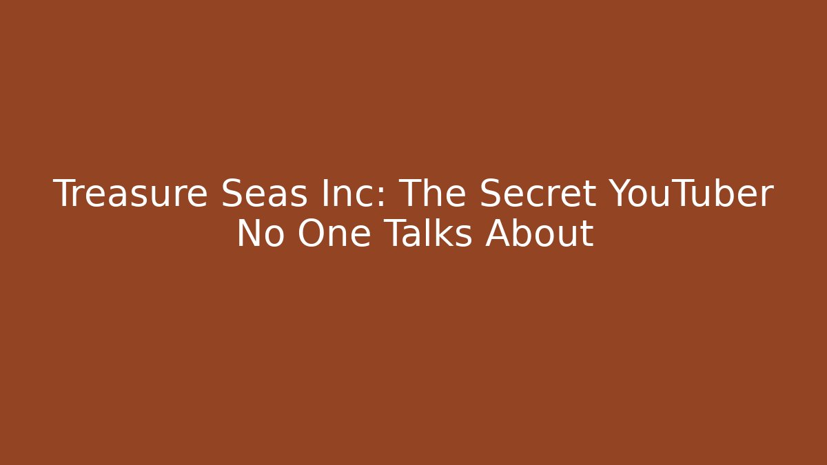 Treasure Seas Inc: The Secret YouTuber No One Talks About