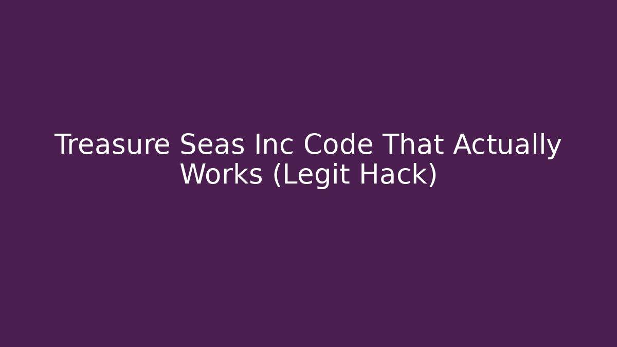 Treasure Seas Inc Code That Actually Works (Legit Hack)