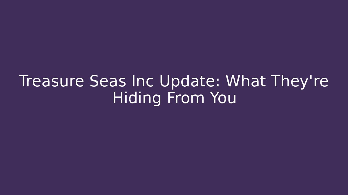 Treasure Seas Inc Update: What They're Hiding From You