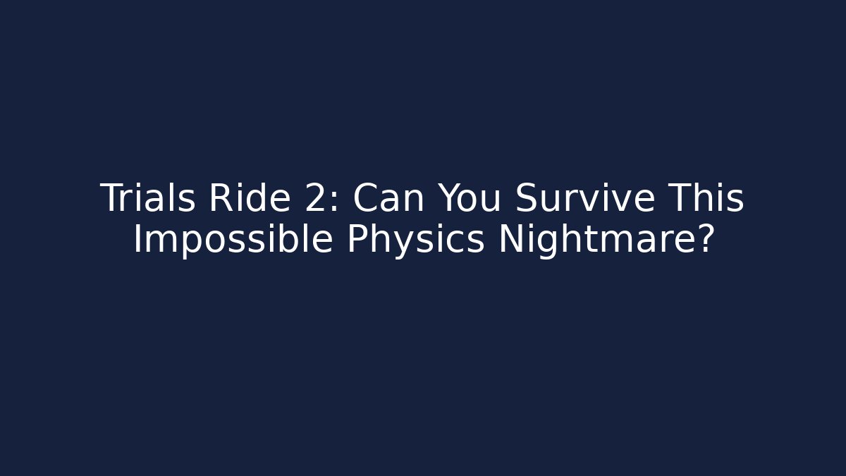Trials Ride 2: Can You Survive This Impossible Physics Nightmare?