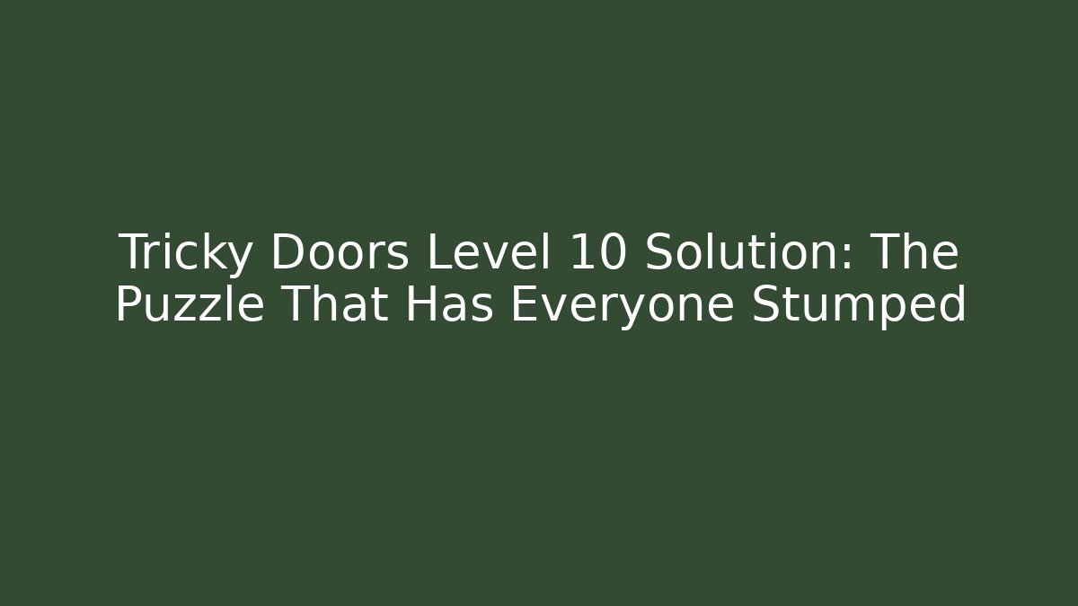 Tricky Doors Level 10 Solution: The Puzzle That Has Everyone Stumped