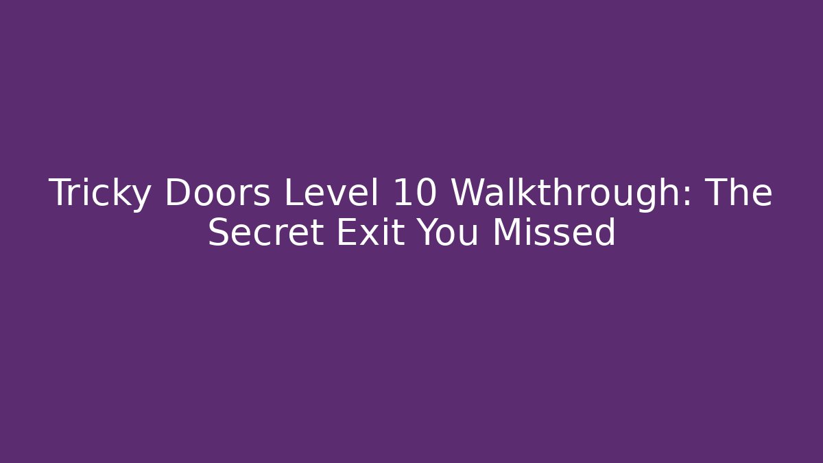 Tricky Doors Level 10 Walkthrough: The Secret Exit You Missed