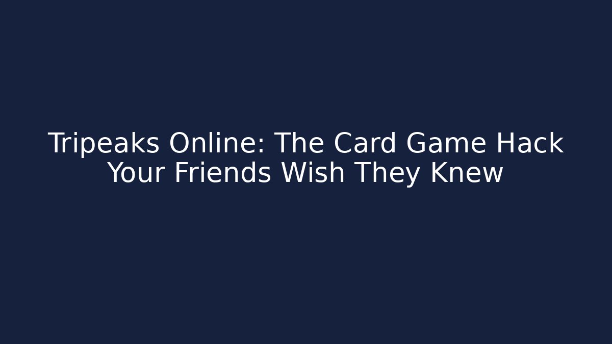 Tripeaks Online: The Card Game Hack Your Friends Wish They Knew
