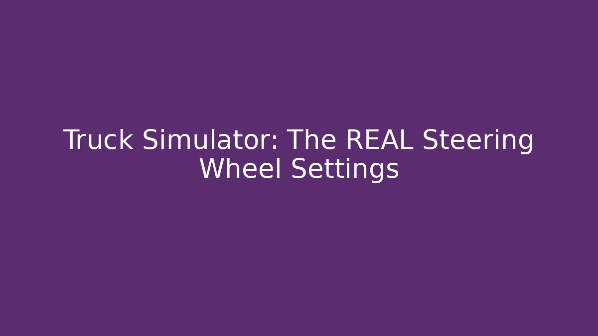Truck Simulator: The REAL Steering Wheel Settings