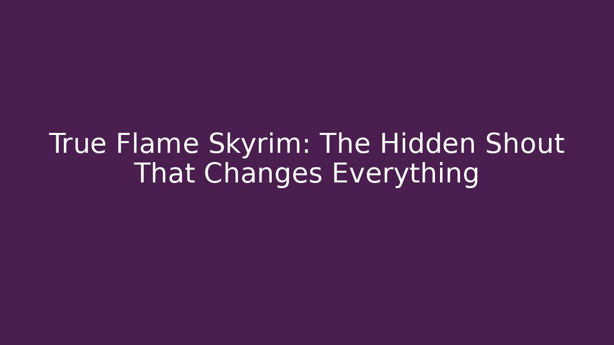 True Flame Skyrim: The Hidden Shout That Changes Everything - Buddy Program
