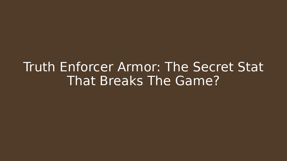 Truth Enforcer Armor: The Secret Stat That Breaks The Game?