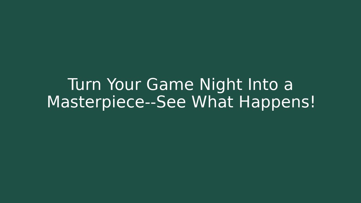 Turn Your Game Night Into a Masterpiece—See What Happens!