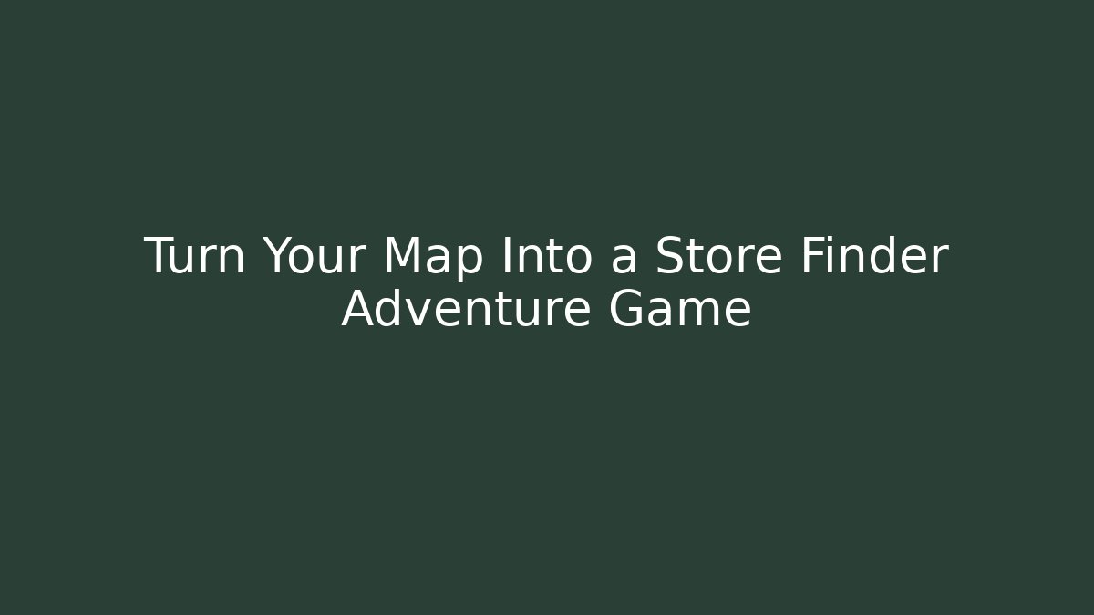 Turn Your Map Into a Store Finder Adventure Game