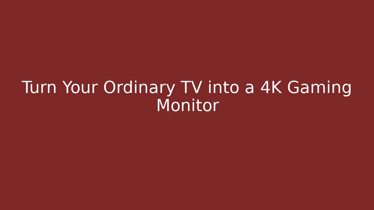 Turn Your Ordinary TV into a 4K Gaming Monitor