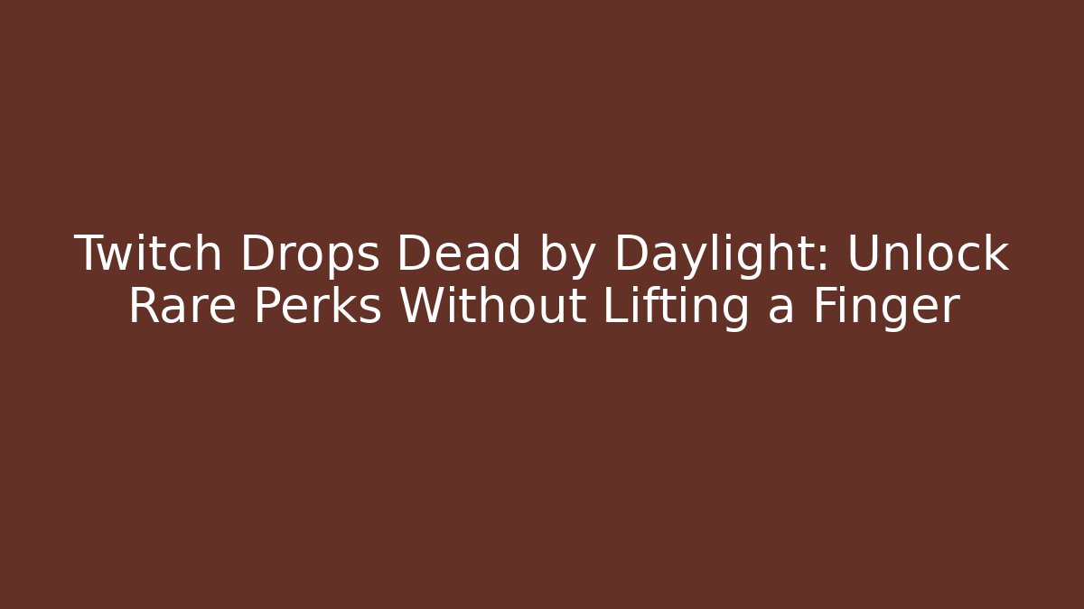 Twitch Drops Dead by Daylight: Unlock Rare Perks Without Lifting a Finger